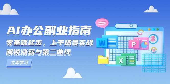 （13777期）AI 办公副业指南：零基础起步，上千场景实战，解锁涨薪与第二曲线-777网创网