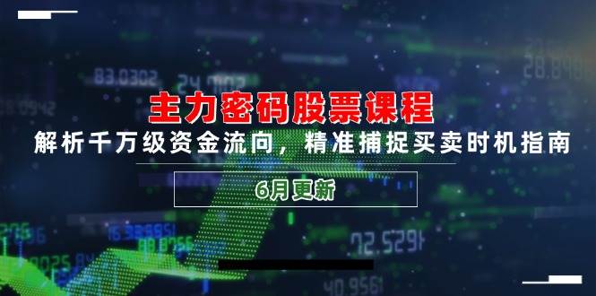 (14976期)主力密码股票课程,解析千万级资金流向,精准捕捉买卖时机指南(6月更新)-777网创网