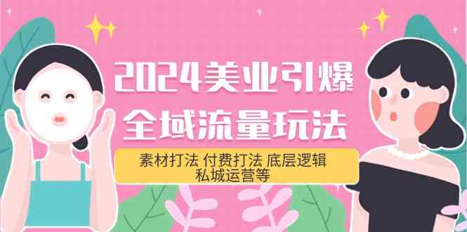 （9867期）2024美业-引爆全域流量玩法，素材打法 付费打法 底层逻辑 私城运营等(31节)-777网创网