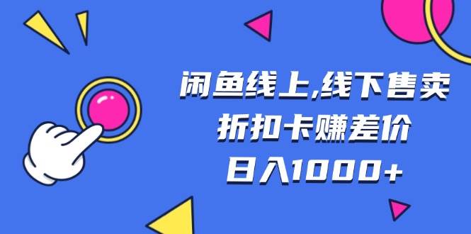 （13246期）闲鱼线上,线下售卖折扣卡赚差价日入1000+-777网创网