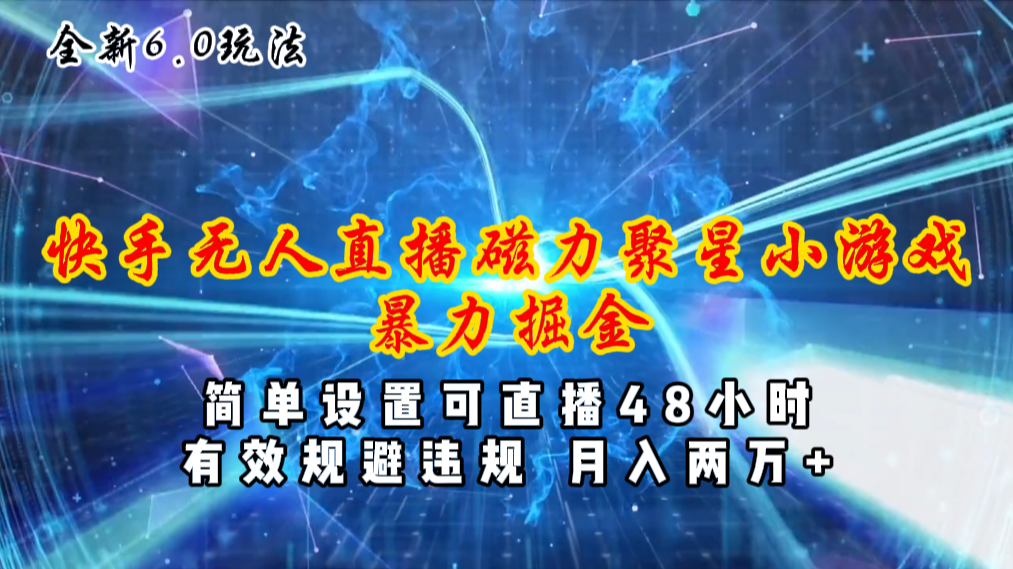 （11225期）全新6.0快手无人直播，磁力聚星小游戏暴力项目，简单设置，直播48小时…-777网创网