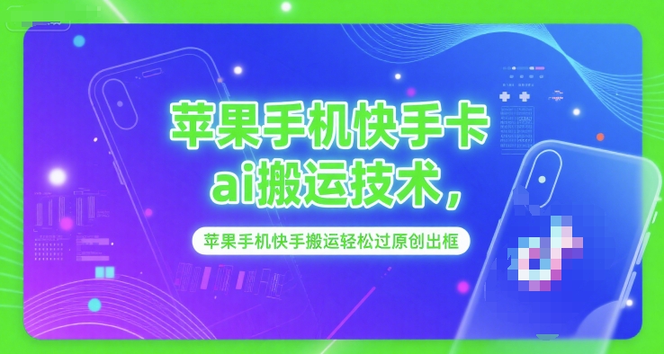 苹果手机快手卡ai搬运技术,苹果手机快手搬运轻松过原创出框-777网创网