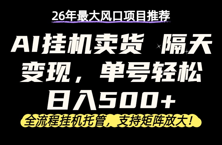 26年最新AI挂机卖货，隔天出收益，单账号轻松日入500+-777网创网