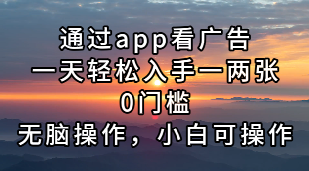 (13207期)通过app看广告,一天轻松入手一两张0门槛,无脑操作,小白可操作-777网创网