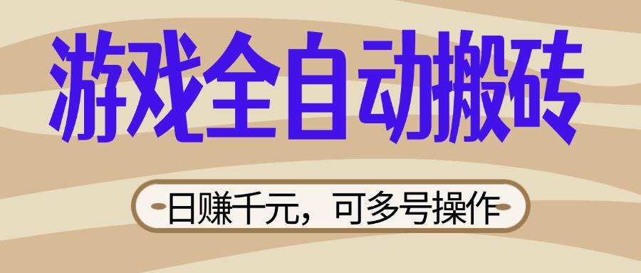 (14150期)游戏全自动搬砖,日赚千元,可多号操作,新手小白宝妈躺赚-777网创网