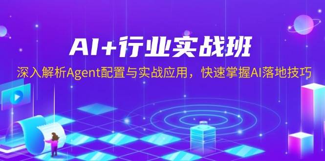 （13917期）AI+行业实战班，深入解析Agent配置与实战应用，快速掌握AI落地技巧-777网创网