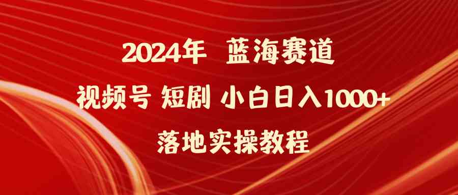 图片[1]-（9634期）2024年蓝海赛道视频号短剧 小白日入1000+落地实操教程-777网创网