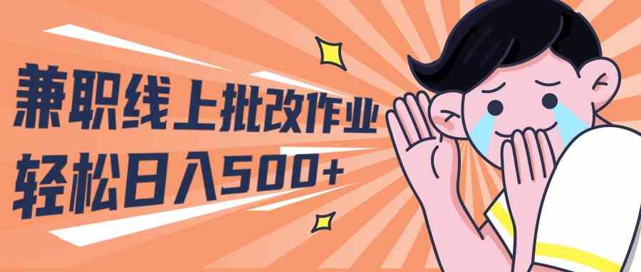 （10026期）2024兼职线上批改作业学生宝妈轻松日入500+-777网创网