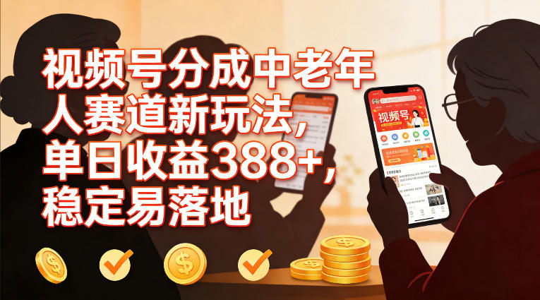 视频号分成中老年人赛道新玩法,单日收益388,稳定易落地