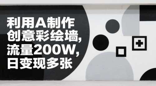 利用AI制作创意彩绘墙,流量200W,日变现多张-777网创网