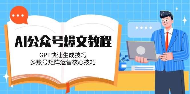 （14977期）AI公众号爆文教程，GPT快速生成技巧，多账号矩阵运营核心技巧-777网创网