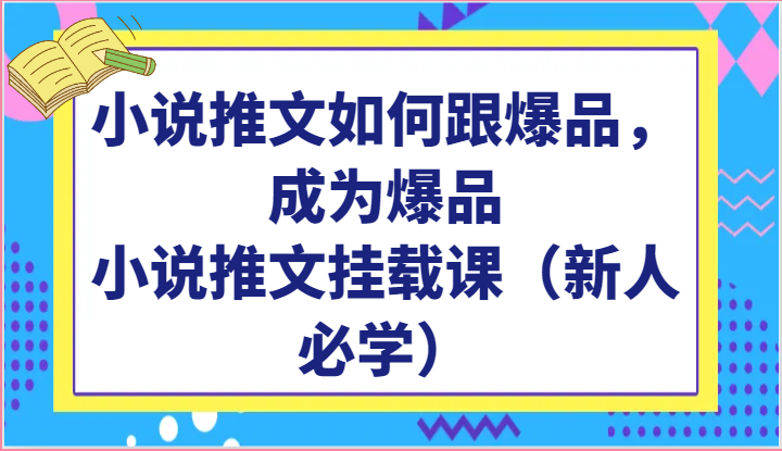 小说推文如何跟爆品，成为爆品，小说推文挂载课（新人必学）-777网创网