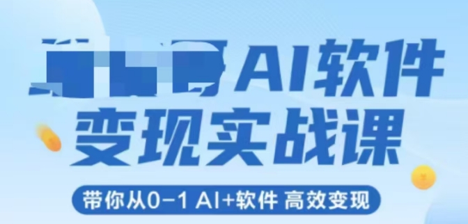 AI软件变现实战课,带你从0-1 Al+软件 高效变现-777网创网