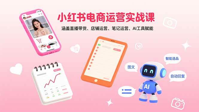 （15909期）小红书电商运营实战课：涵盖直播带货、店铺运营、笔记运营、AI工具赋能-777网创网