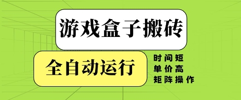 游戏盒子搬砖,全自动运行,无需人工,时间短、单价高、矩阵操作【揭秘】-777网创网