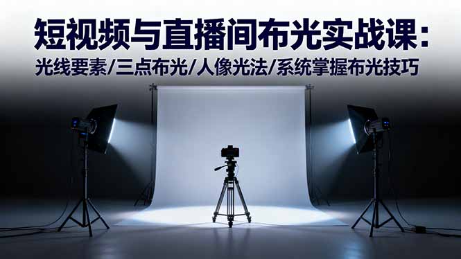 短视频与直播间布光实战课:光线要素/三点布光/人像光法/系统掌握布光技巧-777网创网