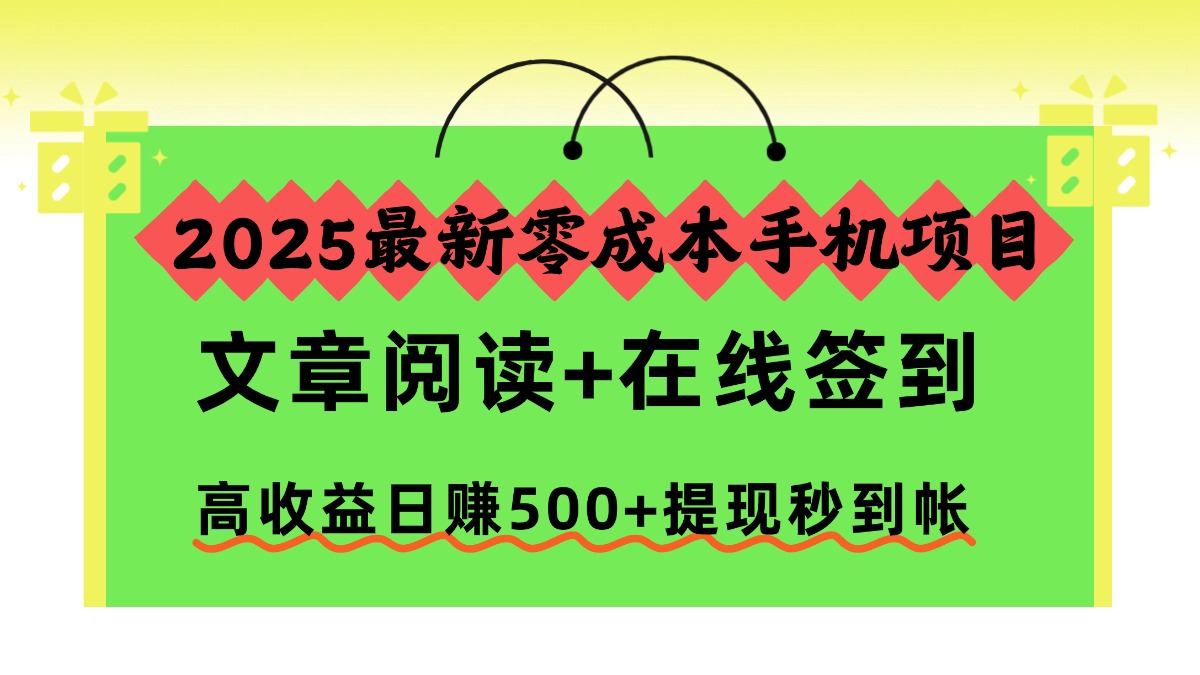 2025最新零成本手机项目,文章阅读+在线签到,高收益日赚500+提现秒到帐-777网创网