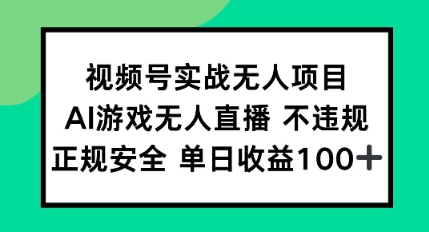 视频号实战无人项目,AI游戏无人直播不违规,正规安全单日收益100+-777网创网