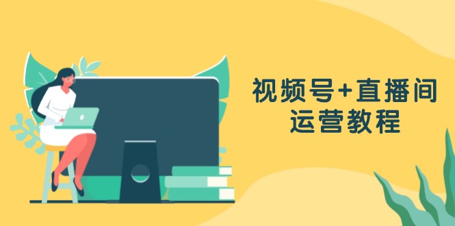 （13061期）视频号+直播间运营教程：作品创作、直播设置与数据分析一网打尽-777网创网