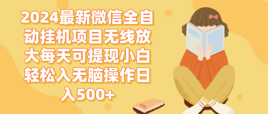 （12999期）2024微信全自动挂机项目无线放大每天可提现小白轻松入无脑操作日入500+-777网创网