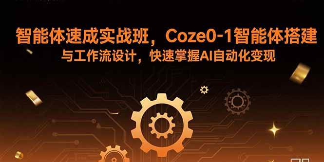 (15916期)智能体速成实战班,Coze0-1智能体搭建与工作流设计,快速掌握AI自动化变现-777网创网