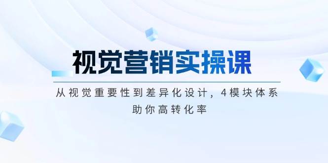 （14146期）视觉营销实操课, 从视觉重要性到差异化设计, 4模块体系, 助你高转化率-777网创网