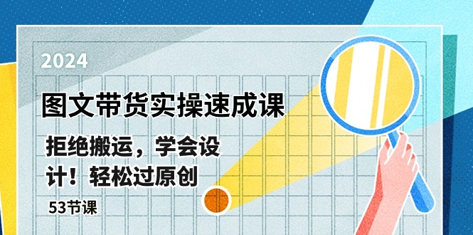 （10569期）最新图文带货实操速成课，拒绝搬运，学会设计！轻松过原创 (53节课)-777网创网
