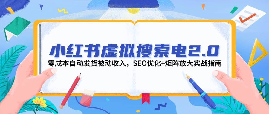 小红书虚拟搜索电2.0，零成本自动发货被动收入，SEO优化+矩阵放大实战指南-777网创网