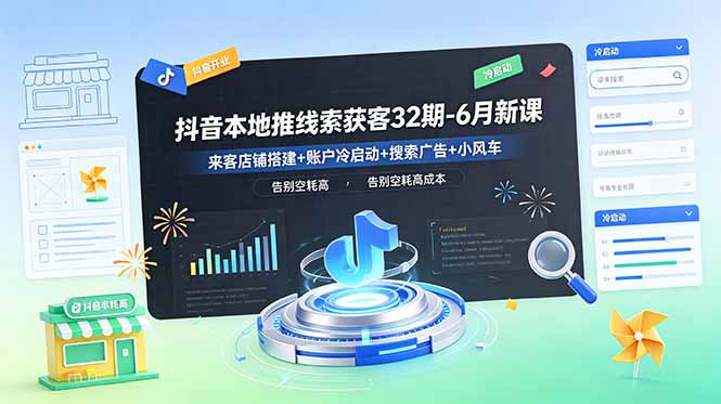 抖音本地推线索获客32期-6月新课:来客店铺搭建+账户冷启动+搜索广告+小风车,告别空耗高成本-777网创网
