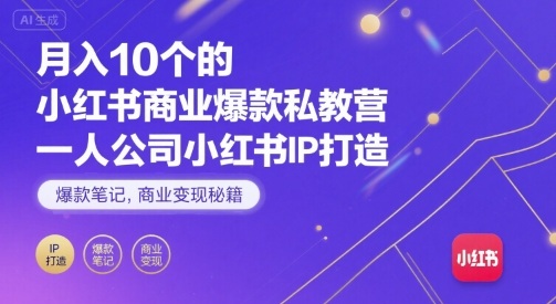 月入10个的小红书商业爆款私教营，一人公司小红书IP打造，爆款笔记，商业变现秘籍-777网创网
