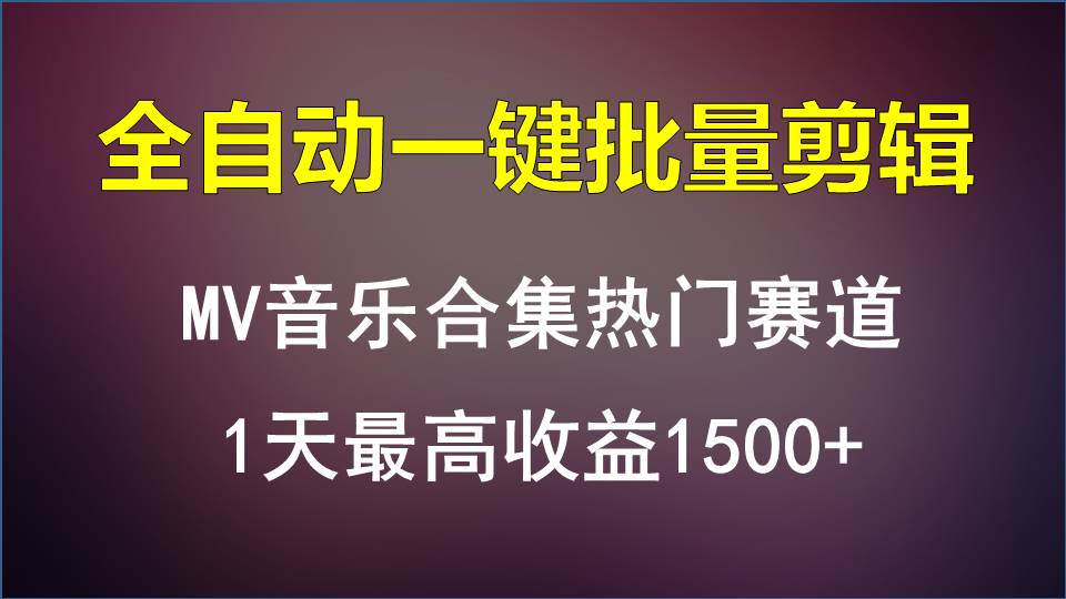 MV音乐合集热门赛道,全自动一键批量剪辑,1天最高收益1500+-777网创网