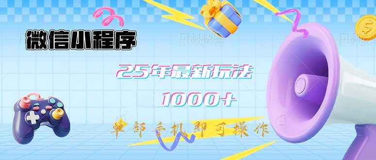 （14576期）微信小程序-25年最新教学日入1000+最新玩法–单部手机即可操作，做就…-777网创网