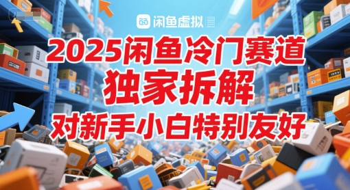 2025闲鱼冷门赛道，独家拆解，对新手小白特别友好-777网创网