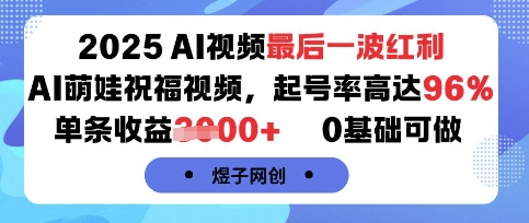 2025AI视频最后一波红利,AI萌娃祝福视频,起号率高达96%,单条收益1k+,0基础可做-777网创网