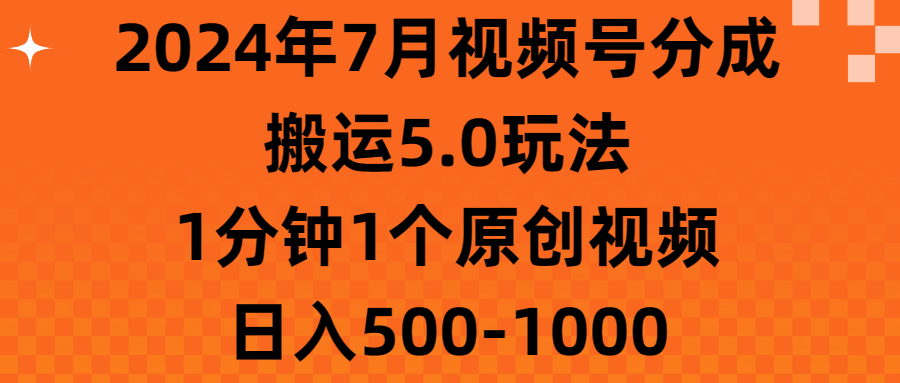 (11395期)2024年7月视频号分成搬运5.0玩法,1分钟1个原创视频,日入500-1000-777网创网