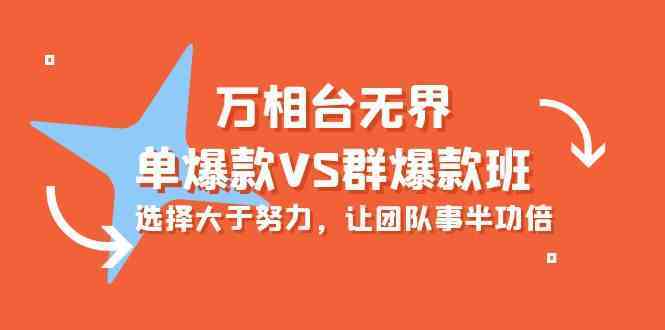 万相台无界-单爆款VS群爆款班:选择大于努力,让团队事半功倍(16节课)-777网创网