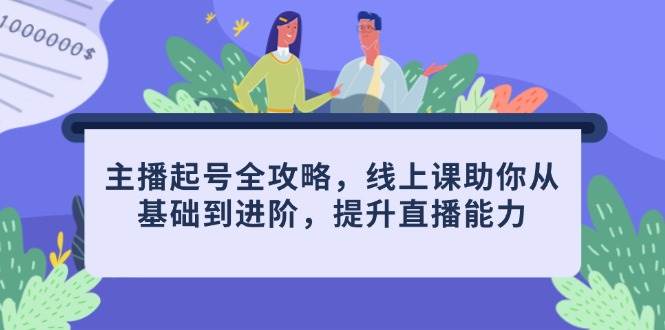 （14621期）主播起号全攻略，线上课助你从基础到进阶，提升直播能力-777网创网
