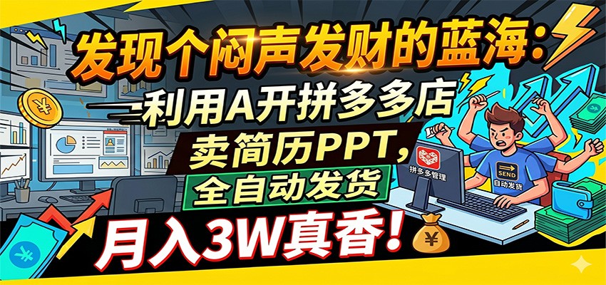闷声发财的蓝海：利用AI开拼多多店卖简历PPT，全自动发货，月入3W真香-777网创网