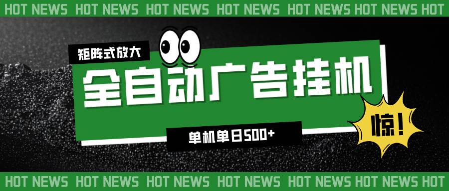 （16811期）24小时全自动广告挂机，单机单日500+ 可矩阵放大操作 新手小白能轻松上手-777网创网