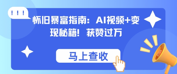 怀旧暴富指南：AI视频+变现秘籍，获赞过万，适合小白操作，收益可观-777网创网