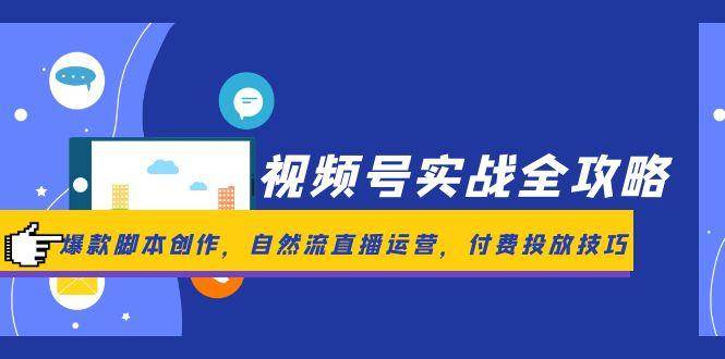 （14925期）视频号实战全攻略，爆款脚本创作，自然流直播运营，付费投放技巧-777网创网