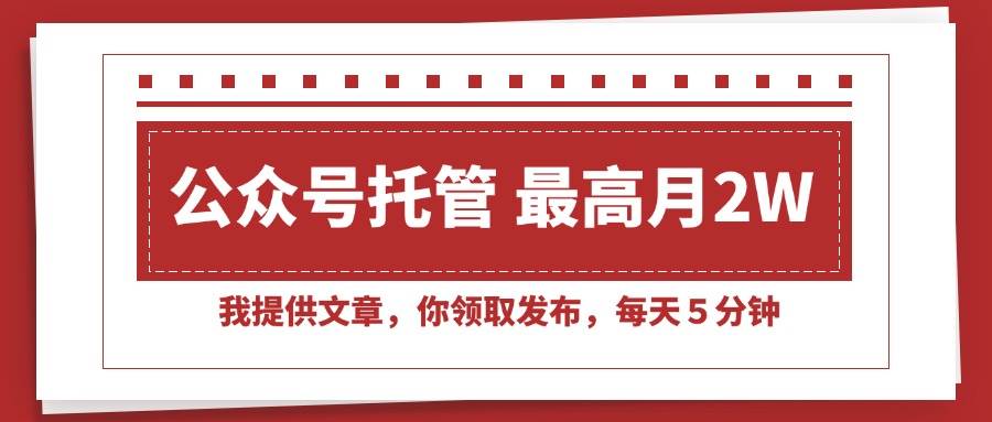 （15391期）【公众号托管 】我提供文章，你领取发布，每天５分钟，最高月入2W+-777网创网