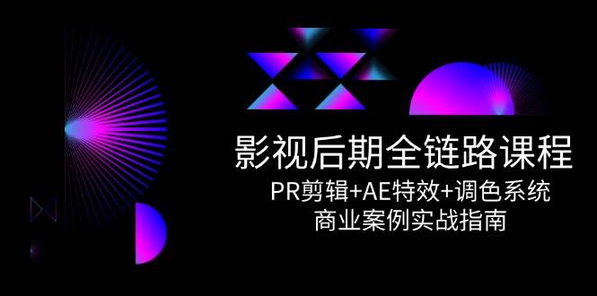 （14967期）影视后期全链路课程，PR剪辑+AE特效+调色系统，商业案例实战指南-777网创网