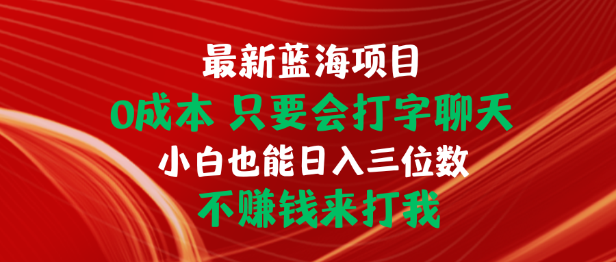 图片[1]-（10424期）最新蓝海项目 0成本 只要会打字聊天 小白也能日入三位数 不赚钱来打我-777网创网