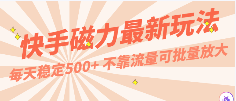 每天稳定500+,外面卖2980的快手磁力最新玩法,不靠流量可批量放大,手机电脑都可操作-777网创网