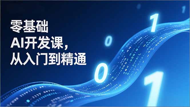 零基础AI开发课,从入门到精通、实战案例、部署落地,成为AI智能体应用达人,开拓高价值副业-777网创网