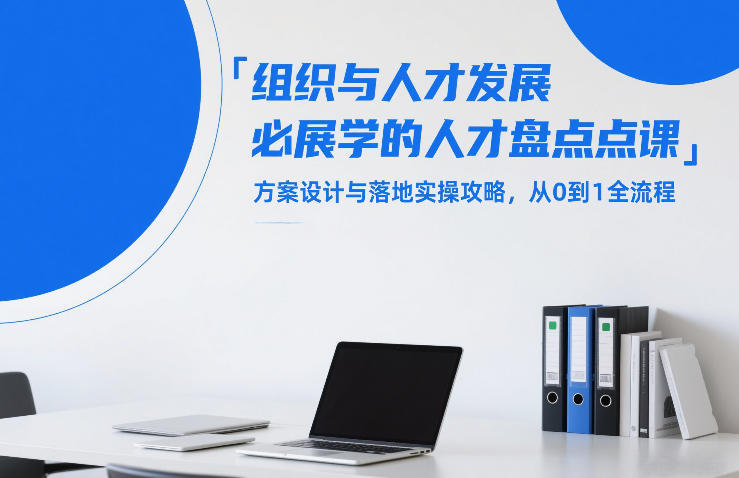 组织与人才发展必学的人才盘点课，方案设计与落地实操攻略，从0到1全流程-777网创网