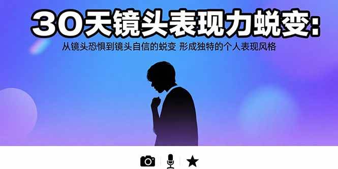 （15522期）30天镜头表现力蜕变：从镜头恐惧到镜头自信的蜕变 形成独特的个人表现风格-777网创网