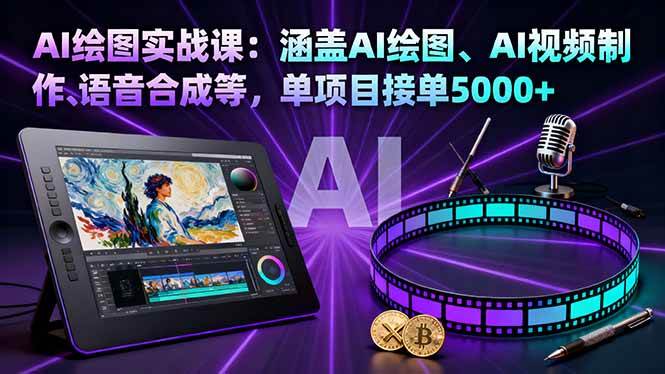 （16304期）AI绘图实战课：涵盖AI绘图、AI视频制作、语音合成等，单项目接单5000+-777网创网