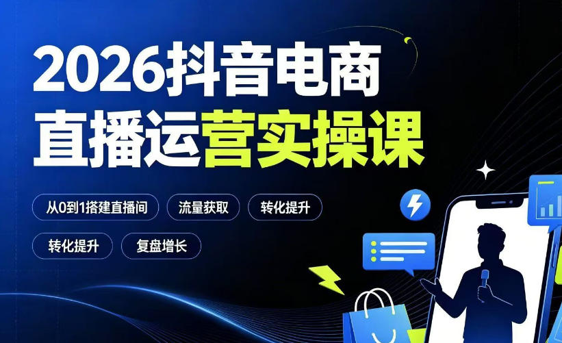 2026抖音电商直播运营实操课：从0到1搭建直播间，掌握流量获取、千川投放、转化提升与复盘增长-777网创网